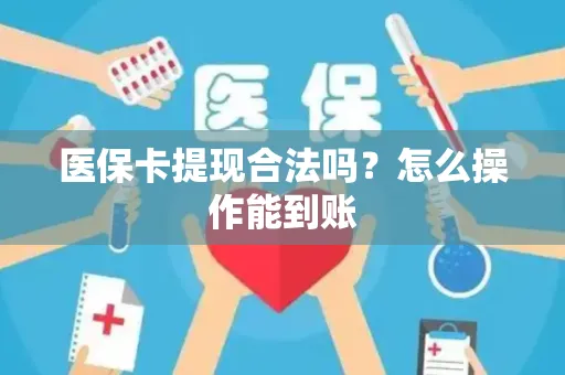 医保卡提现合法吗？怎么操作能到账